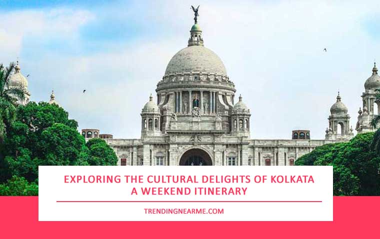 Exploring the Cultural Delights of Kolkata: A Weekend Itinerary