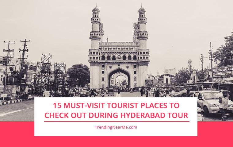 Hyderabad Tour on Your Mind? Here Are The 15 Best Places to Visit