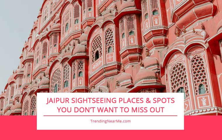 Jaipur Sightseeing Places & Spots You Don’t Want to Miss Out